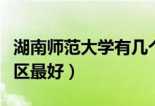 湖南師范大學(xué)有幾個校區(qū)及校區(qū)地址（哪個校區(qū)最好）