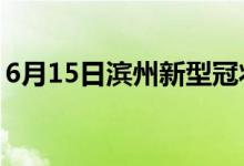 6月15日濱州新型冠狀病毒肺炎疫情最新消息