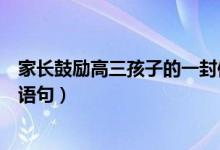 家長鼓勵高三孩子的一封信簡短（高三家長鼓勵孩子的經(jīng)典語句）