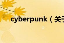 cyberpunk（關(guān)于cyberpunk的介紹）