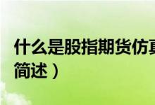 什么是股指期貨仿真交易（股指期貨仿真交易簡述）