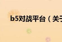 b5對戰(zhàn)平臺（關于b5對戰(zhàn)平臺的介紹）