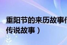 重陽節(jié)的來歷故事傳說（關(guān)于重陽節(jié)的來歷和傳說故事）