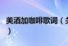 美酒加咖啡歌詞（關(guān)于美酒加咖啡歌詞的介紹）