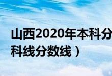 山西2020年本科分?jǐn)?shù)線（預(yù)計(jì)山西2022年本科線分?jǐn)?shù)線）