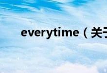 everytime（關(guān)于everytime的介紹）
