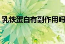 乳鐵蛋白有副作用嗎（乳鐵蛋白有副作用嗎）