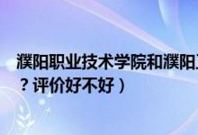濮陽職業(yè)技術(shù)學(xué)院和濮陽工學(xué)院（濮陽職業(yè)技術(shù)學(xué)院怎么樣？評(píng)價(jià)好不好）