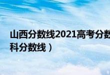 山西分數(shù)線2021高考分數(shù)線預估（預估山西2022年高考本科分數(shù)線）