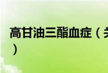 高甘油三酯血癥（關于高甘油三酯血癥的介紹）