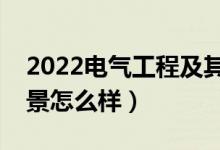 2022電氣工程及其自動化專業(yè)就業(yè)方向（前景怎么樣）