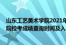 山東工藝美術學院2021年錄取查詢（2021山東工藝美術學院校考成績查詢時間及入口）
