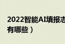 2022智能AI填報(bào)志愿軟件（比較精準(zhǔn)的APP有哪些）