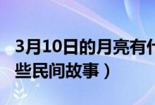 3月10日的月亮有什么特殊含義嗎（月亮有哪些民間故事）