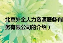 北京外企人力資源服務(wù)有限公司（關(guān)于北京外企人力資源服務(wù)有限公司的介紹）