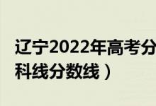 遼寧2022年高考分?jǐn)?shù)線（預(yù)計遼寧2022年本科線分?jǐn)?shù)線）