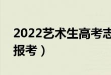 2022藝術(shù)生高考志愿填報(bào)指南（用哪個(gè)軟件報(bào)考）