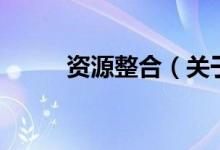 資源整合（關于資源整合的介紹）