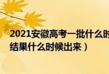 2021安徽高考一批什么時候錄?。?021安徽高考?？其浫〗Y果什么時候出來）