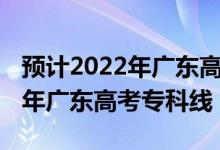 預計2022年廣東高考人數是多少（預計2022年廣東高考專科線）