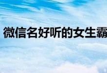 微信名好聽(tīng)的女生霸氣（女生霸氣昵稱推薦）