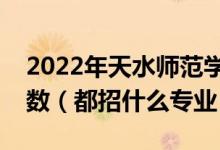 2022年天水師范學(xué)院各省招生計(jì)劃及招生人數(shù)（都招什么專(zhuān)業(yè)）