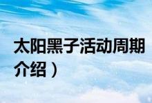 太陽黑子活動周期（關(guān)于太陽黑子活動周期的介紹）