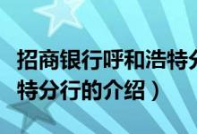 招商銀行呼和浩特分行（關(guān)于招商銀行呼和浩特分行的介紹）