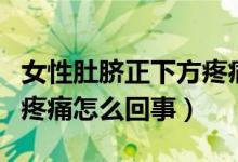 女性肚臍正下方疼痛怎么辦（女性肚臍正下方疼痛怎么回事）