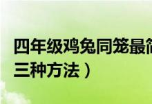 四年級雞兔同籠最簡單方法講解（雞兔同籠的三種方法）