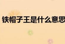 鐵帽子王是什么意思（鐵帽子王指的是什么）
