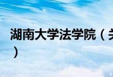 湖南大學(xué)法學(xué)院（關(guān)于湖南大學(xué)法學(xué)院的介紹）