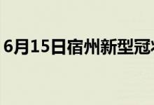 6月15日宿州新型冠狀病毒肺炎疫情最新消息