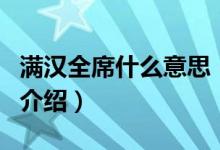 滿漢全席什么意思（關于滿漢全席什么意思的介紹）