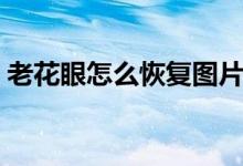 老花眼怎么恢復(fù)圖片（老花眼怎么恢復(fù)視力）