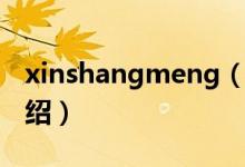 xinshangmeng（關于xinshangmeng的介紹）