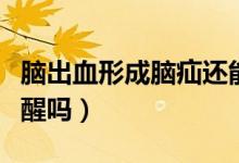 腦出血形成腦疝還能醒嗎（腦溢血形成腦疝能醒嗎）
