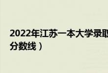 2022年江蘇一本大學(xué)錄取分?jǐn)?shù)線（預(yù)計(jì)江蘇2022年本科線分?jǐn)?shù)線）