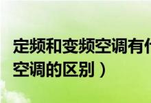 定頻和變頻空調(diào)有什么不同（變頻空調(diào)和定頻空調(diào)的區(qū)別）