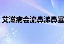 艾滋病會(huì)流鼻涕鼻塞嗎（艾滋病會(huì)流鼻涕嗎）