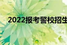 2022報考警校招生要求（最新招生標(biāo)準(zhǔn)）