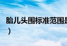 胎兒頭圍標準范圍是多少（胎兒頭圍標準范圍）