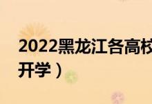 2022黑龍江各高校寒假開學(xué)時(shí)間（什么時(shí)候開學(xué)）
