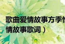 歌曲愛情故事方季惟唱的（方季惟演唱歌曲愛情故事歌詞）