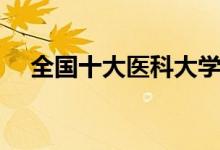 全國(guó)十大醫(yī)科大學(xué)（醫(yī)學(xué)系最好的大學(xué)）