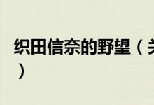 織田信奈的野望（關(guān)于織田信奈的野望的介紹）