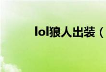 lol狼人出裝（lol狼人怎么出裝）