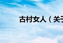 古村女人（關(guān)于古村女人的介紹）