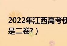 2022年江西高考使用全國幾卷（全國一卷還是二卷?）