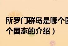 所羅門群島是哪個(gè)國家（關(guān)于所羅門群島是哪個(gè)國家的介紹）